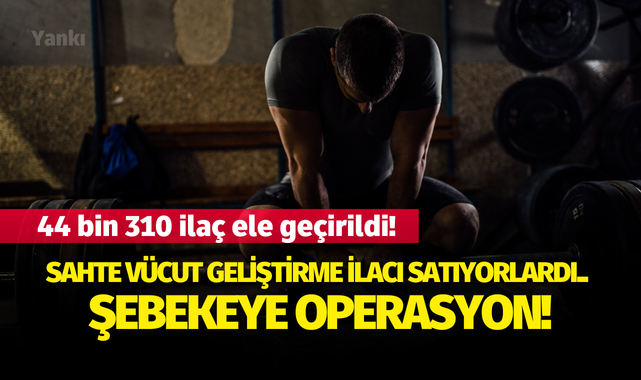 Sahte vücut geliştirme ilacı satıyorlardı! Şebekeye operasyon!