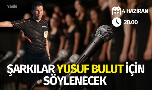 Şarkılar Yusuf Bulut için söylenecek