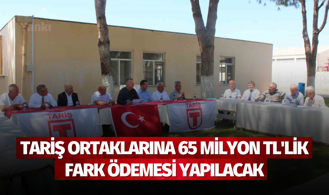 TARİŞ ortaklarına 65 milyon TL'lik fark ödemesi yapılacak
