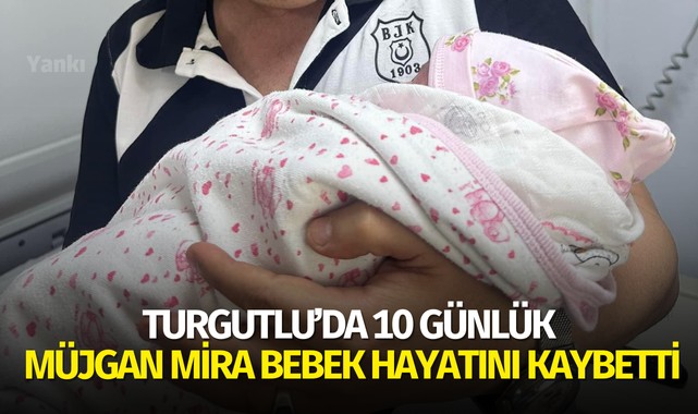 Turgutlu'da 10 günlük Müjgan Mira bebek hayatını kaybetti