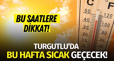 Turgutlu'da bu hafta sıcak geçecek! Bu saatlere dikkat