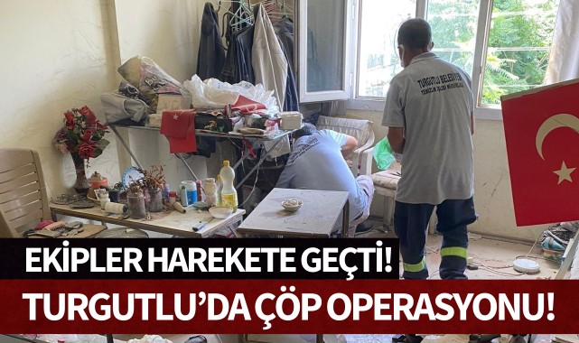 Turgutlu'da çöp ev operasyonu: Ekipler harekete geçti!