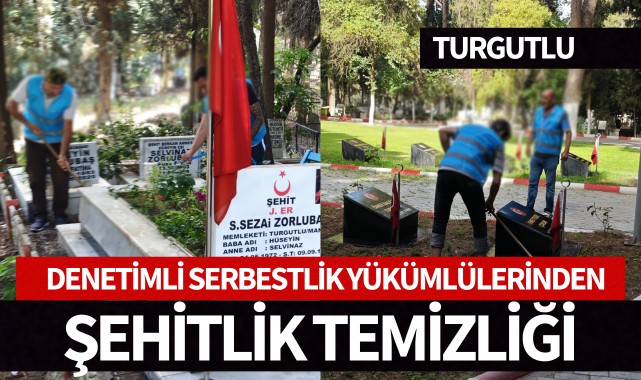 Turgutlu'da Denetimli Serbestlik yükümlülerinden Şehitlik temizliği