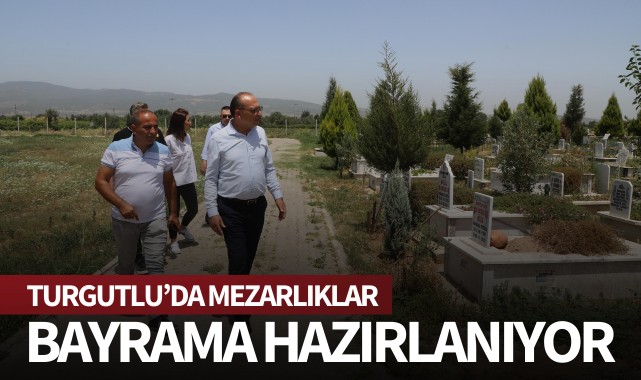Turgutlu'da Mezarlıklar Bayrama Hazırlanıyor