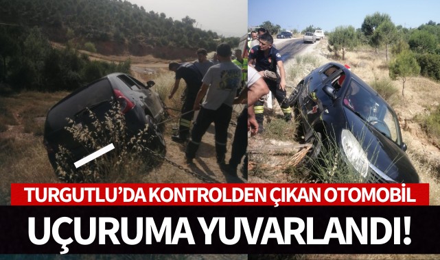 Turgutlu'da otomobil uçuruma yuvarlandı!