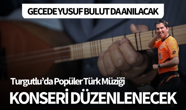 Turgutlu'da popüler Türk Müziği konseri düzenlenecek