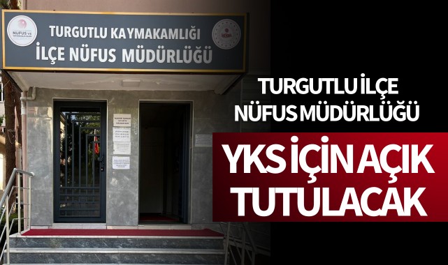 Turgutlu İlçe Nüfus Müdürlüğü YKS için açık tutulacak