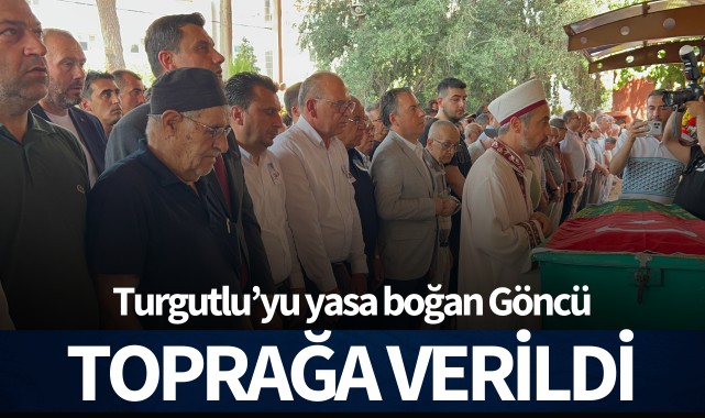 Ölümüyle Turgutlu'yu Yasa Boğan Göncü, Toprağa Verildi
