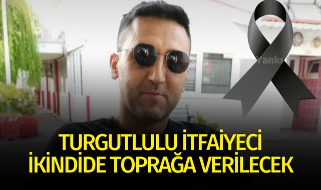 Turgutlulu itfaiye eri ikindide toprağa verilecek 