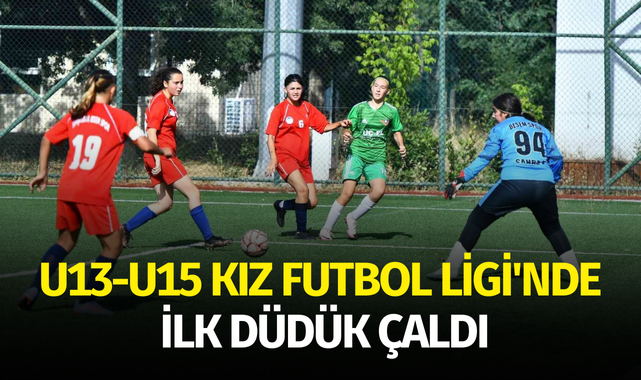 U13-U15 Kız Futbol Ligi'nde ilk düdük çaldı