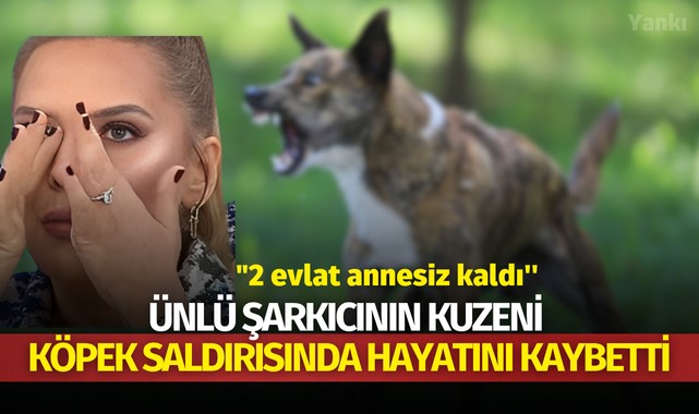 Ünlü Şarkıcının kuzeni köpek saldırısında hayatını kaybetti