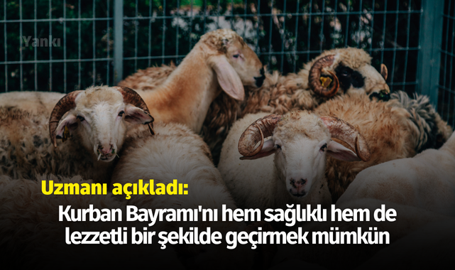 Uzmanı açıkladı: Kurban Bayramı'nı hem sağlıklı hem de lezzetli bir şekilde geçirmek mümkün