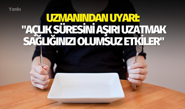 Uzmanından uyarı: "Açlık süresini aşırı uzatmak sağlığınızı olumsuz etkiler"
