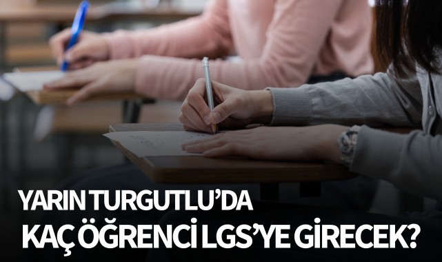 Yarın Turgutlu'da kaç öğrenci LGS'ye girecek?