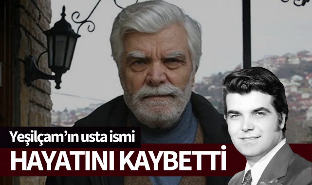 Yeşilçam'ın usta ismi hayatını kaybetti