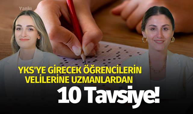 YKS'ye girecek öğrencilerin velilerine uzmanlardan 10 tavsiye