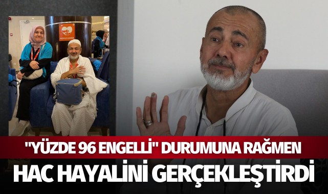 "Yüzde 96 engelli" durumuna rağmen hac hayalini gerçekleştirdi