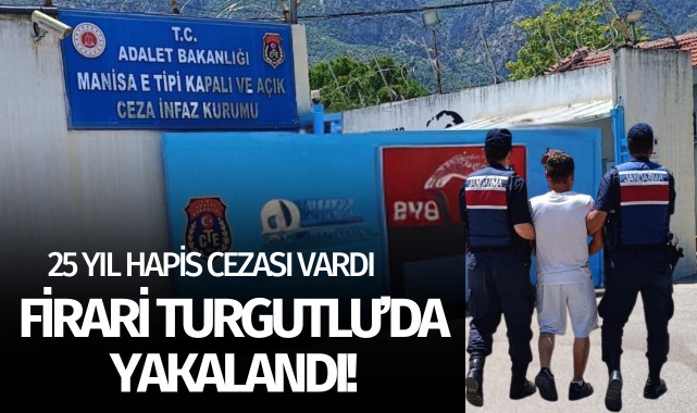 25 yıl hapis cezası vardı, Turgutlu'da yakalandı!