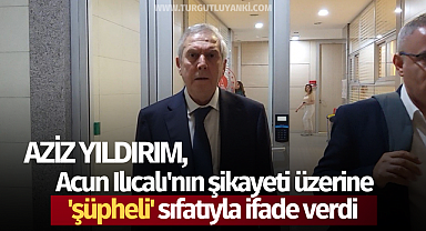 Aziz Yıldırım, Acun Ilıcalı'nın şikayeti üzerine 'şüpheli' sıfatıyla ifade verdi