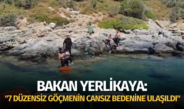 Bakan Yerlikaya: "7 düzensiz göçmenin cansız bedenine ulaşıldı"