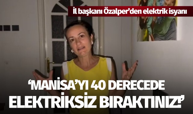 Başkan Özalper: "Manisa'yı 40 derecede elektriksiz bıraktınız!"