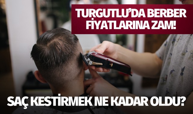 Berber fiyatlarına zam: Turgutlu'da saç tıraşı ne kadar oldu?