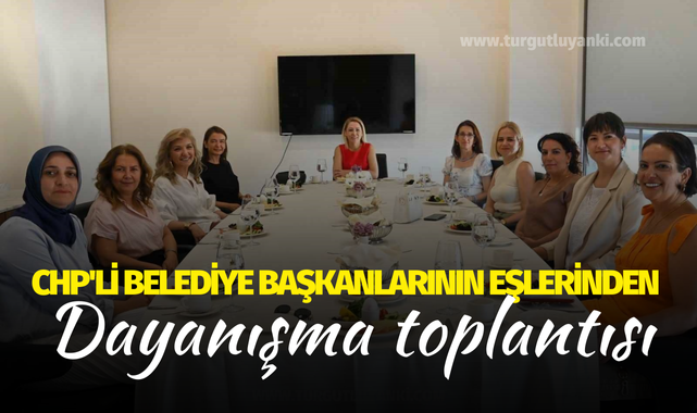 CHP'li belediye başkanlarının eşlerinden dayanışma toplantısı