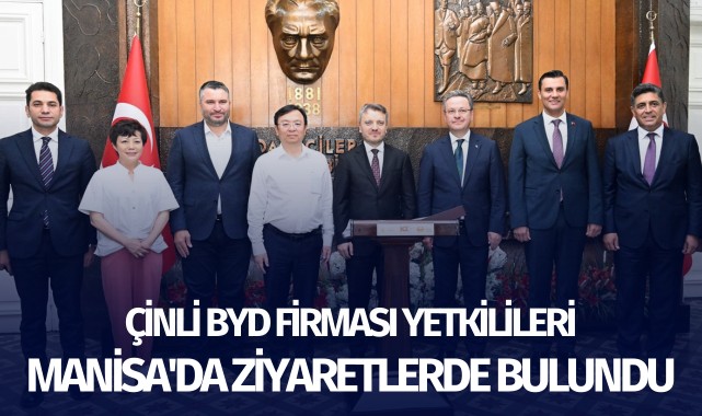 Çinli BYD firması yetkilileri, Manisa'da ziyaretlerde bulundu