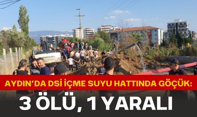DSİ içme suyu hattında göçük: 3 ölü, 1 yaralı