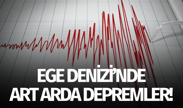 Ege'de art arda depremler!