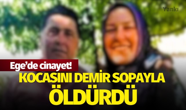 Ege'de cinayet! Kocasını demir sopayla öldürdü..