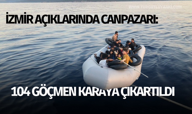 İzmir açıklarında canpazarı: 104 göçmen karaya çıkartıldı