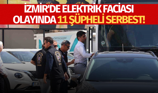 İzmir'de elektrik faciası olayında 11 şüpheli serbest!