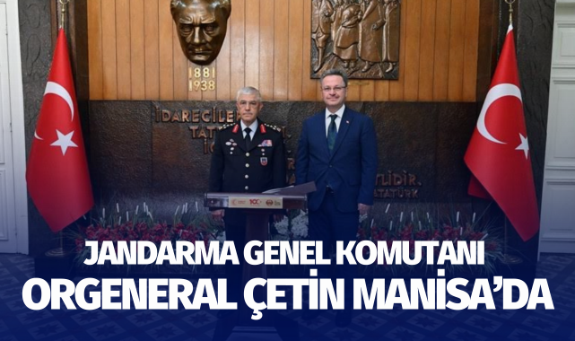 Jandarma Genel Komutanı Orgeneral Çetin Manisa'da