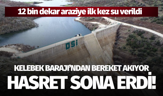 Kelebek Barajı'ndan 12 bin dekar araziye ilk kez su verildi