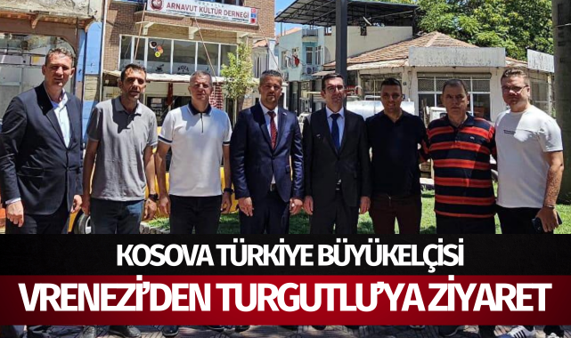 Kosova Türkiye Büyükelçisi Vrenezi'den Turgutlu'ya ziyaret
