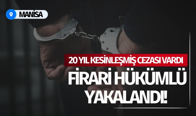 Manisa'da firari hükümlü yakalandı!