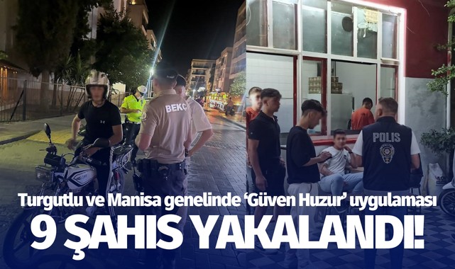 Manisa'da 'Güven Huzur' uygulaması: 9 şahıs yakalandı!