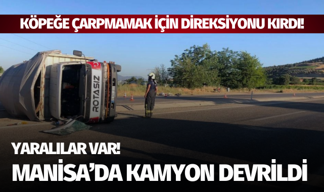 Manisa'da kamyon devrildi: Yaralılar var!