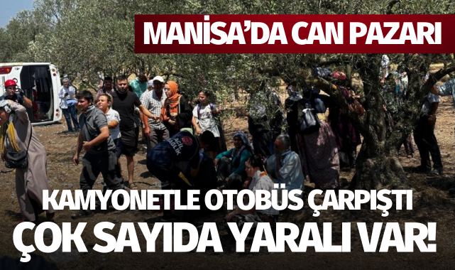 Manisa'da kamyonet otobüsle çarpıştı: Çok sayıda yaralı var!