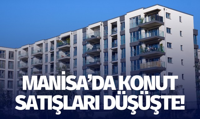 Manisa'da konut satışları düşüşte!