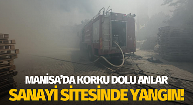 Manisa'da korku dolu anlar: Sanayi sitesinde yangın!