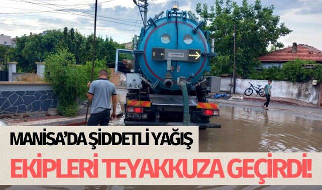 Manisa'da şiddetli yağış ekipleri teyakkuza geçirdi!