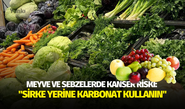 Meyve ve sebzelerde kanser riski: "Sirke yerine karbonat kullanın"
