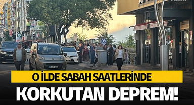 O ilde sabah saatlerinde korkutan deprem