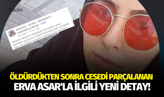 Öldürdükten sonra cesedi parçalanan Erva Asar'la ilgili yeni detay!