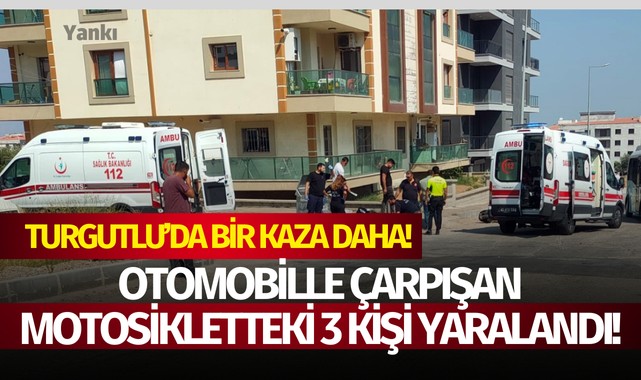 Otomobille çarpışan motosikletteki 3 kişi yaralandı!