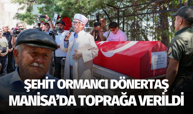 Şehit ormancı Dönertaş, Manisa'da toprağa verildi