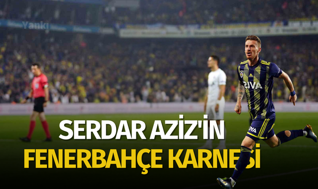 Serdar Aziz'in Fenerbahçe karnesi