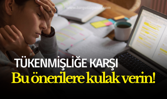 Tükenmişliğe karşı bu önerilere kulak verin!